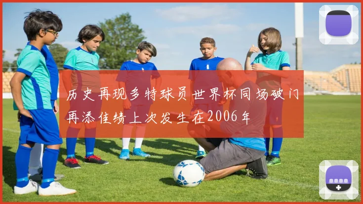 历史再现多特球员世界杯同场破门再添佳绩上次发生在2006年